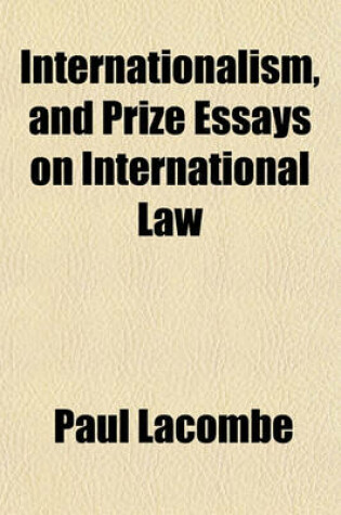 Cover of Internationalism, and Prize Essays on International Law