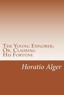 Book cover for The Young Explorer; Or, Claiming His Fortune