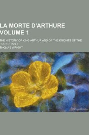 Cover of La Morte D'Arthure; The History of King Arthur and of the Knights of the Round Table Volume 1