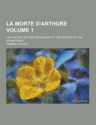 Book cover for La Morte D'Arthure; The History of King Arthur and of the Knights of the Round Table Volume 1