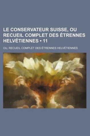 Cover of Le Conservateur Suisse, Ou Recueil Complet Des Etrennes Helvetiennes (11); Ou, Recueil Complet Des Etrennes Helvetiennes