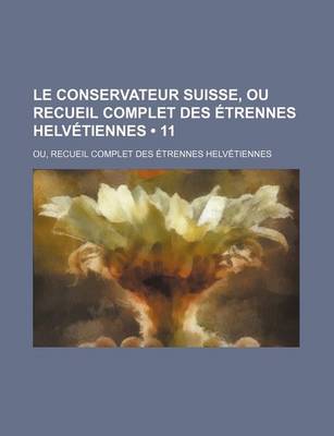 Book cover for Le Conservateur Suisse, Ou Recueil Complet Des Etrennes Helvetiennes (11); Ou, Recueil Complet Des Etrennes Helvetiennes