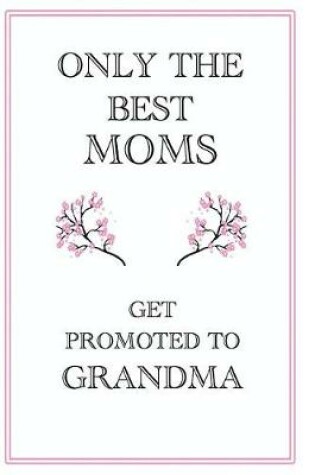 Cover of Only The Best Moms Get Promoted to Grandma