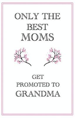 Book cover for Only The Best Moms Get Promoted to Grandma