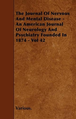 Book cover for The Journal Of Nervous And Mental Disease - An American Journal Of Neurology And Psychiatry Founded In 1874 - Vol 42