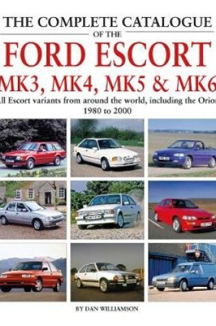 Cover of The Complete Catalogue of the Ford Escort Mk 3, Mk 4, Mk 5 & Mk 6