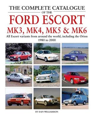 Book cover for The Complete Catalogue of the Ford Escort Mk 3, Mk 4, Mk 5 & Mk 6