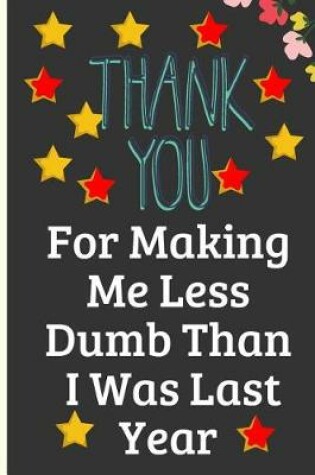 Cover of Thank You for Making Me Less Dumb Than I Was Last Year