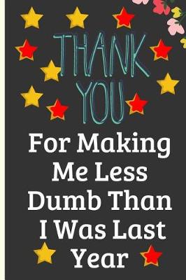 Book cover for Thank You for Making Me Less Dumb Than I Was Last Year