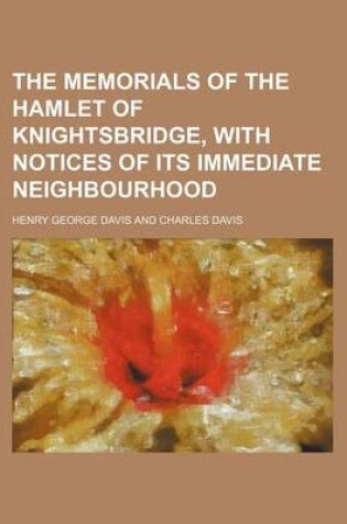 Cover of The Memorials of the Hamlet of Knightsbridge, with Notices of Its Immediate Neighbourhood