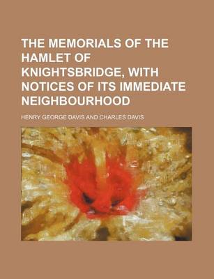 Book cover for The Memorials of the Hamlet of Knightsbridge, with Notices of Its Immediate Neighbourhood