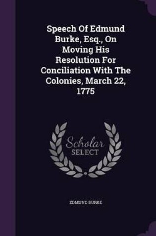 Cover of Speech of Edmund Burke, Esq., on Moving His Resolution for Conciliation with the Colonies, March 22, 1775