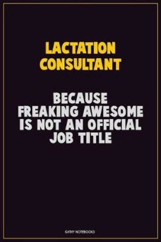 Cover of Lactation Consultant, Because Freaking Awesome Is Not An Official Job Title