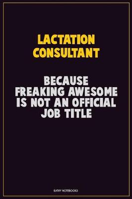 Book cover for Lactation Consultant, Because Freaking Awesome Is Not An Official Job Title