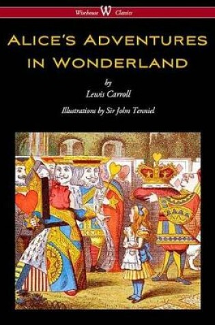 Cover of Alice's Adventures in Wonderland (Wisehouse Classics - Original 1865 Edition with the Complete Illustrations by Sir John Tenniel)