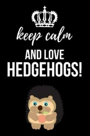 Cover of Keep Calm And Love Hedgehogs!