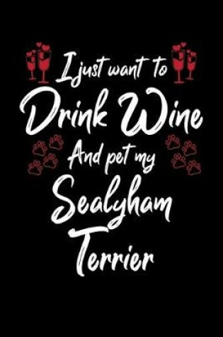 Cover of I Just Wanna Drink Wine And Pet My Sealyham Terrier