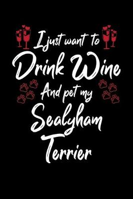 Book cover for I Just Wanna Drink Wine And Pet My Sealyham Terrier