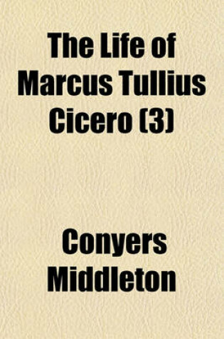 Cover of The Life of Marcus Tullius Cicero Volume 3