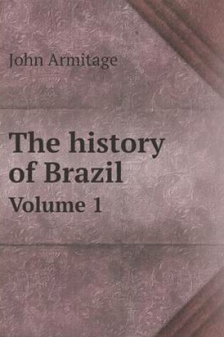 Cover of The history of Brazil Volume 1