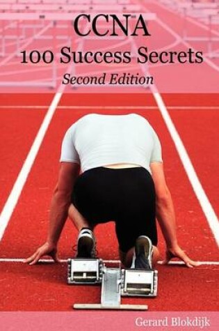 Cover of CCNA 100 Success Secrets - Get the Most Out of Your CCNA Training with This Accelerated, Hands-On CCNA Book