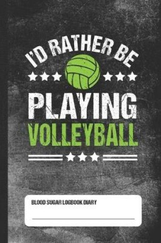 Cover of I'd Rather Playing Volleyball - Blood Sugar Logbook Diary