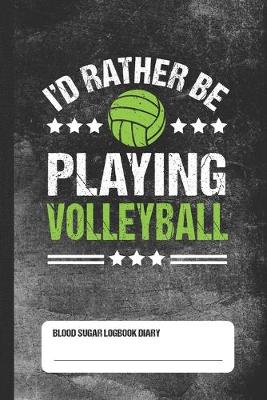 Book cover for I'd Rather Playing Volleyball - Blood Sugar Logbook Diary