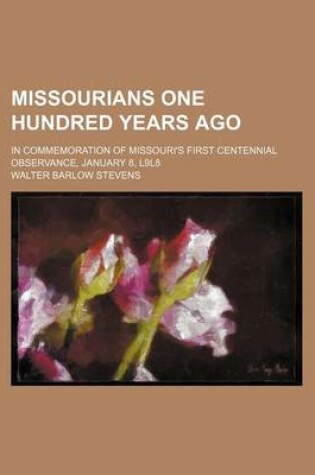 Cover of Missourians One Hundred Years Ago; In Commemoration of Missouri's First Centennial Observance, January 8, L9l8