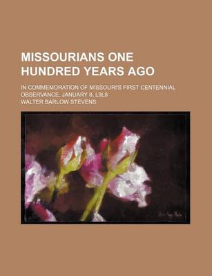 Book cover for Missourians One Hundred Years Ago; In Commemoration of Missouri's First Centennial Observance, January 8, L9l8