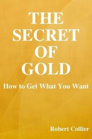 Cover of The Secret of Gold: How to Get What You Want