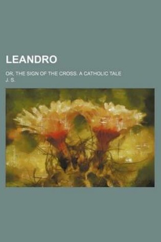 Cover of Leandro; Or, the Sign of the Cross. a Catholic Tale