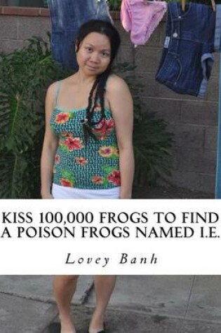 Cover of Kiss 100,000 Frogs to Find a Poison Frogs Named i.e.