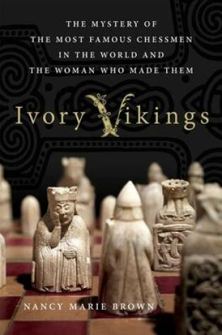 Cover of Ivory Vikings: The Mystery of the Most Famous Chessmen in the World and the Woman Who Made Them