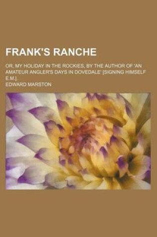 Cover of Frank's Ranche; Or, My Holiday in the Rockies, by the Author of 'an Amateur Angler's Days in Dovedale' [Signing Himself E.M.].