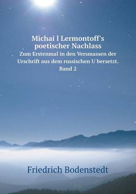 Book cover for Michai&#776;l Lermontoff's poetischer Nachlass Zum Erstenmal in den Versmassen der Urschrift aus dem russischen U&#776;bersetzt. Band 2