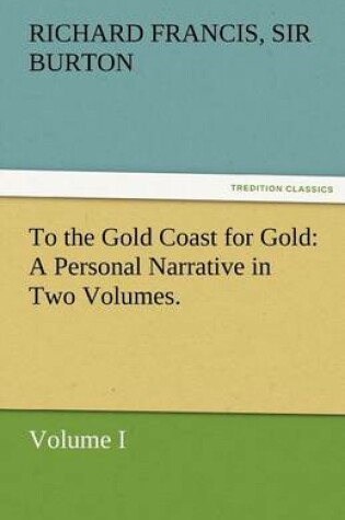 Cover of To the Gold Coast for Gold A Personal Narrative in Two Volumes.-Volume I