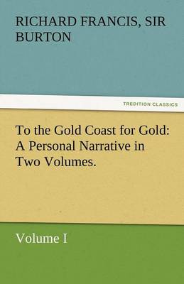 Book cover for To the Gold Coast for Gold A Personal Narrative in Two Volumes.-Volume I