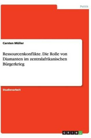 Cover of Ressourcenkonflikte. Die Rolle von Diamanten im zentralafrikanischen Bürgerkrieg