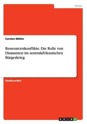 Book cover for Ressourcenkonflikte. Die Rolle von Diamanten im zentralafrikanischen Bürgerkrieg