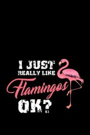 Cover of I Just Really Like Flamingos Ok?