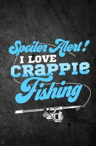 Cover of Spoiler Alert I Love Crappie Fishing