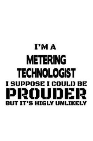 Cover of I'm A Metering Technologist I Suppose I Could Be Prouder But It's Highly Unlikely