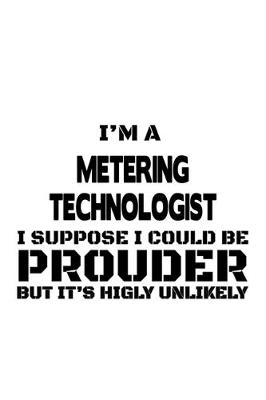 Book cover for I'm A Metering Technologist I Suppose I Could Be Prouder But It's Highly Unlikely