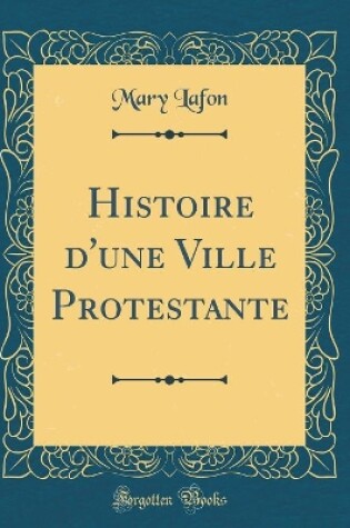 Cover of Histoire d'Une Ville Protestante (Classic Reprint)