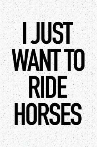 Cover of I Just Want to Ride Horses