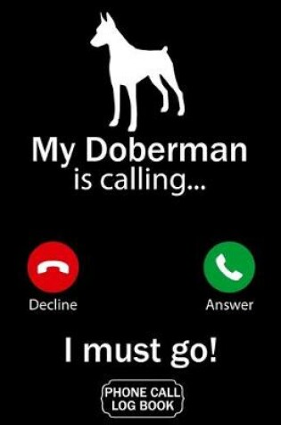 Cover of My Doberman Is Calling I Must Go Phone Call Log Book
