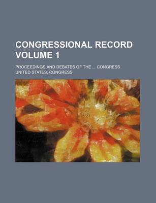 Book cover for Congressional Record Volume 1; Proceedings and Debates of the Congress