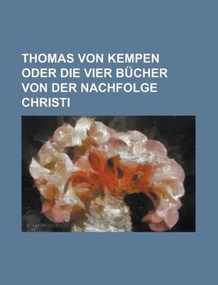 Book cover for Thomas Von Kempen Oder Die Vier Bucher Von Der Nachfolge Christi