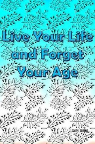 Cover of Live Your Life and Forget Your Age