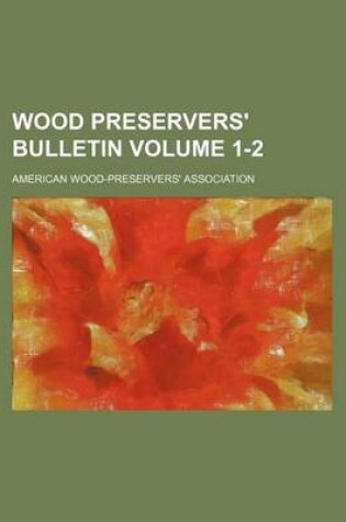 Cover of Wood Preservers' Bulletin Volume 1-2